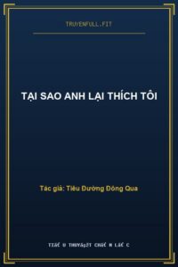 Tại Sao Anh Lại Thích Tôi
