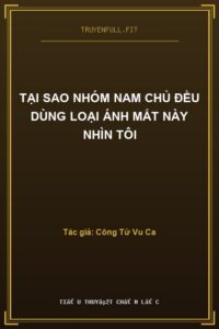 Tại Sao Nhóm Nam Chủ Đều Dùng Loại Ánh Mắt Này Nhìn Tôi