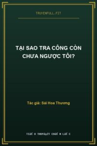 Tại Sao Tra Công Còn Chưa Ngược Tôi?