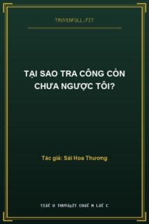 Tại Sao Tra Công Còn Chưa Ngược Tôi?