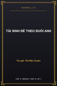 Tái Sinh Để Theo Đuổi Anh