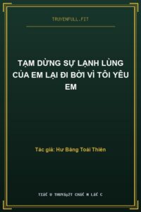 Tạm Dừng Sự Lạnh Lùng Của Em Lại Đi Bời Vì Tôi Yêu Em