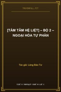 [Tầm Tâm Hệ Liệt] – Bộ 2 – Ngoại Hỏa Tự Phần