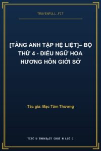 [Tàng Anh Tập Hệ Liệt]– Bộ Thứ 4 – Điểu Ngữ Hoa Hương Hôn Giới Sở