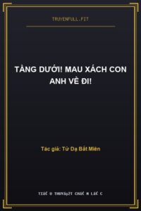 Tầng Dưới! Mau Xách Con Anh Về Đi!
