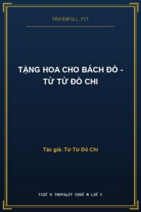 Tặng Hoa Cho Bách Đồ – Từ Từ Đồ Chi