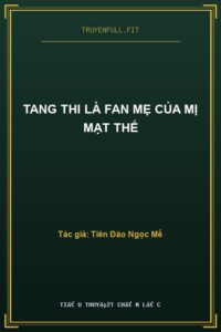 Tang Thi Là Fan Mẹ Của Mị Mạt Thế