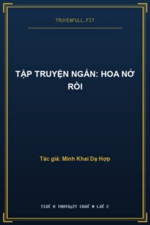 Tập Truyện Ngắn: Hoa Nở Rồi
