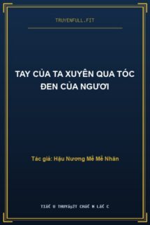 Tay Của Ta Xuyên Qua Tóc Đen Của Ngươi
