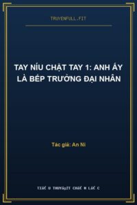 Tay Níu Chặt Tay 1: Anh Ấy Là Bếp Trưởng Đại Nhân