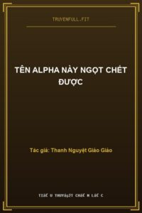 Tên Alpha Này Ngọt Chết Được