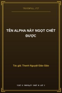 Tên Alpha Này Ngọt Chết Được