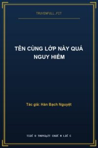 Tên Cùng Lớp Này Quá Nguy Hiểm