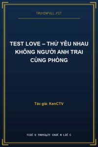 Test Love – Thử Yêu Nhau Không Người Anh Trai Cùng Phòng