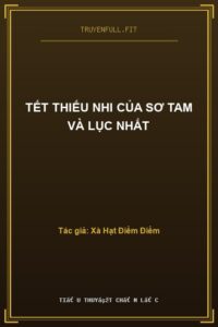 Tết Thiếu Nhi Của Sơ Tam Và Lục Nhất
