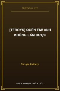 [TFBoys] Quên Em! Anh Không Làm Được