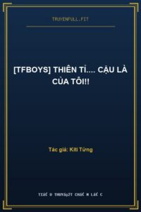 [TFBoys] Thiên Tỉ…. Cậu Là Của Tôi!!