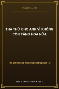 Tha Thứ Cho Anh Vì Không Còn Tặng Hoa Nữa