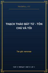 Thạch Thảo Bất Tử – Tôn Chủ Và Tôi