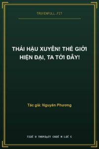Thái Hậu Xuyên! Thế Giới Hiện Đại, Ta Tới Đây!