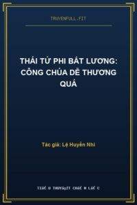 Thái Tử Phi Bất Lương: Công Chúa Dễ Thương Quá