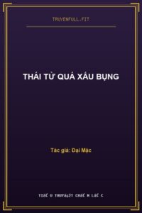Thái Tử Quá Xấu Bụng