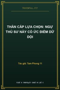 Thần Cấp Lựa Chọn: Ngự Thú Sư Này Có Ức Điểm Dữ Dội