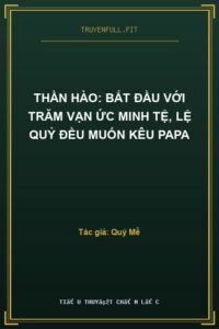 Thần Hào: Bắt Đầu Với Trăm Vạn Ức Minh Tệ, Lệ Quỷ Đều Muốn Kêu Papa