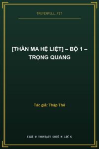 [Thần Ma Hệ Liệt] – Bộ 1 – Trọng Quang