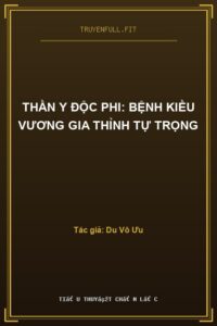 Thần Y Độc Phi: Bệnh Kiều Vương Gia Thỉnh Tự Trọng