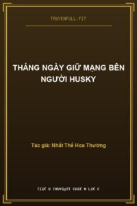 Tháng Ngày Giữ Mạng Bên Người Husky