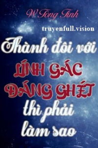 Thành Đôi Với Lính Gác Đáng Ghét Thì Phải Làm Sao