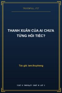 Thanh Xuân Của Ai Chưa Từng Hối Tiếc?
