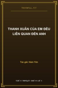 Thanh Xuân Của Em Đều Liên Quan Đến Anh