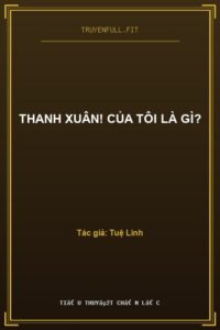 Thanh Xuân! Của Tôi Là Gì?