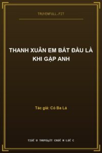 Thanh Xuân Em Bắt Đầu Là Khi Gặp Anh