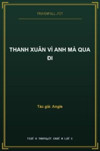 Thanh Xuân Vì Anh Mà Qua Đi