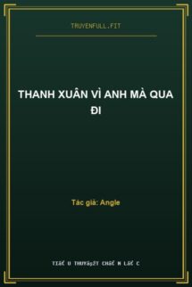 Thanh Xuân Vì Anh Mà Qua Đi