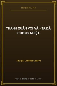 Thanh Xuân Vội Vã – Ta Đã Cuồng Nhiệt