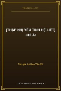 [Thập Nhị Yêu Tinh Hệ Liệt] Chí Ái