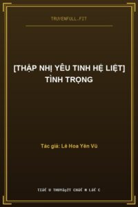 [Thập Nhị Yêu Tinh Hệ Liệt] Tình Trọng