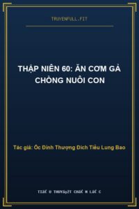 Thập Niên 60: Ăn Cơm Gả Chồng Nuôi Con