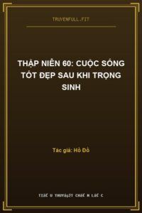 Thập Niên 60: Cuộc Sống Tốt Đẹp Sau Khi Trọng Sinh