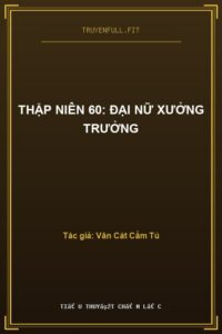 Thập Niên 60: Đại Nữ Xưởng Trưởng
