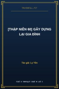 [Thập Niên 60] Gây Dựng Lại Gia Đình