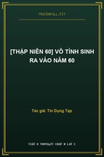 [Thập Niên 60] Vô Tình Sinh Ra Vào Năm 60