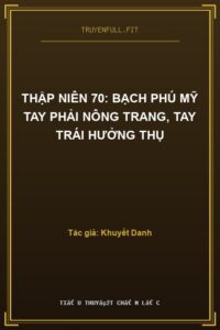 Thập Niên 70: Bạch Phú Mỹ Tay Phải Nông Trang, Tay Trái Hưởng Thụ
