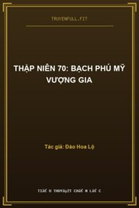 Thập Niên 70: Bạch Phú Mỹ Vượng Gia