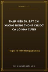 Thập Niên 70: Bắt Chị Xuống Nông Thôn? Chị Dỡ Cả Lò Nhà Cưng