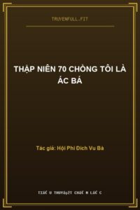 Thập Niên 70 Chồng Tôi Là Ác Bá